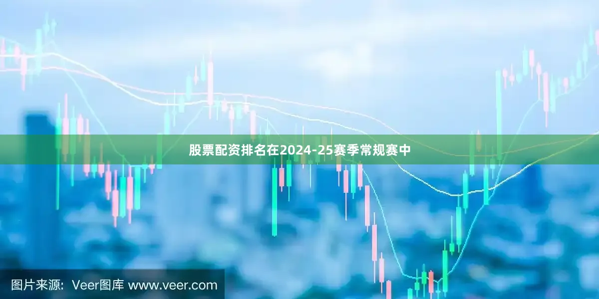 股票配资排名在2024-25赛季常规赛中