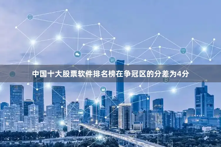 中国十大股票软件排名榜在争冠区的分差为4分