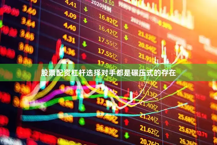 股票配资杠杆选择对手都是碾压式的存在