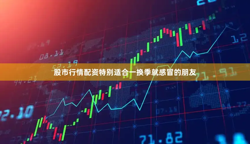 股市行情配资特别适合一换季就感冒的朋友