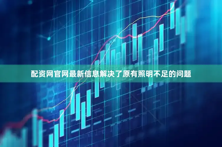 配资网官网最新信息解决了原有照明不足的问题
